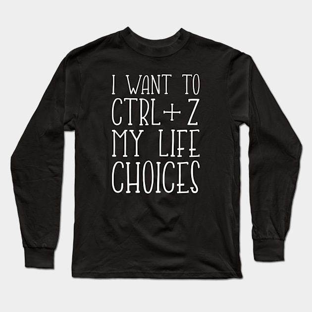 I want to Ctrl+Z my life choices Long Sleeve T-Shirt by cecatto1994